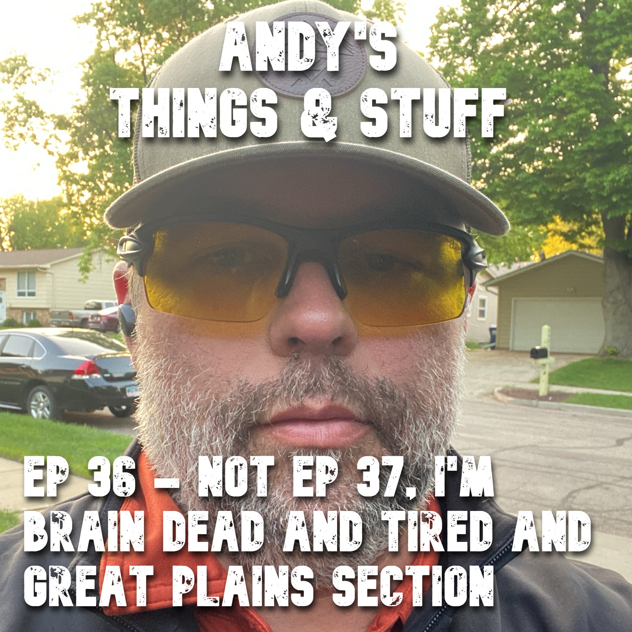 Ep 036 – Not Ep 37, I’m Brain Dead and Tired and Great Plains Section